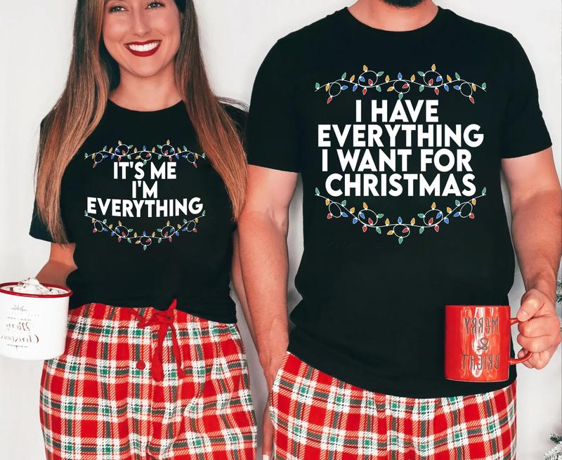 I Have Everything I Want For Christmas Sweater & T-Shirt, Ugly Christmas Sweater, It's Me I'm Everything Shirt & Sweatshirt, Christmas Couple Matching T-Shirt Sweatshirt, Christmas Gift