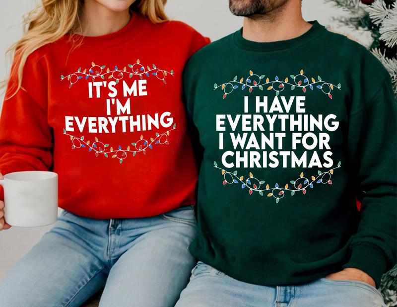 I Have Everything I Want For Christmas Sweater & T-Shirt, Ugly Christmas Sweater, It's Me I'm Everything Shirt & Sweatshirt, Christmas Couple Matching T-Shirt Sweatshirt, Christmas Gift