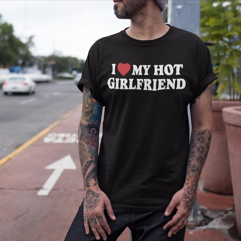 I Love My Hot Girlfriend Tshirt, Matching Couples Shirts, Girlfriend Shirt, Boyfriend Gift, Funny Mens Hoodie, T-shirt and sweater Cotton