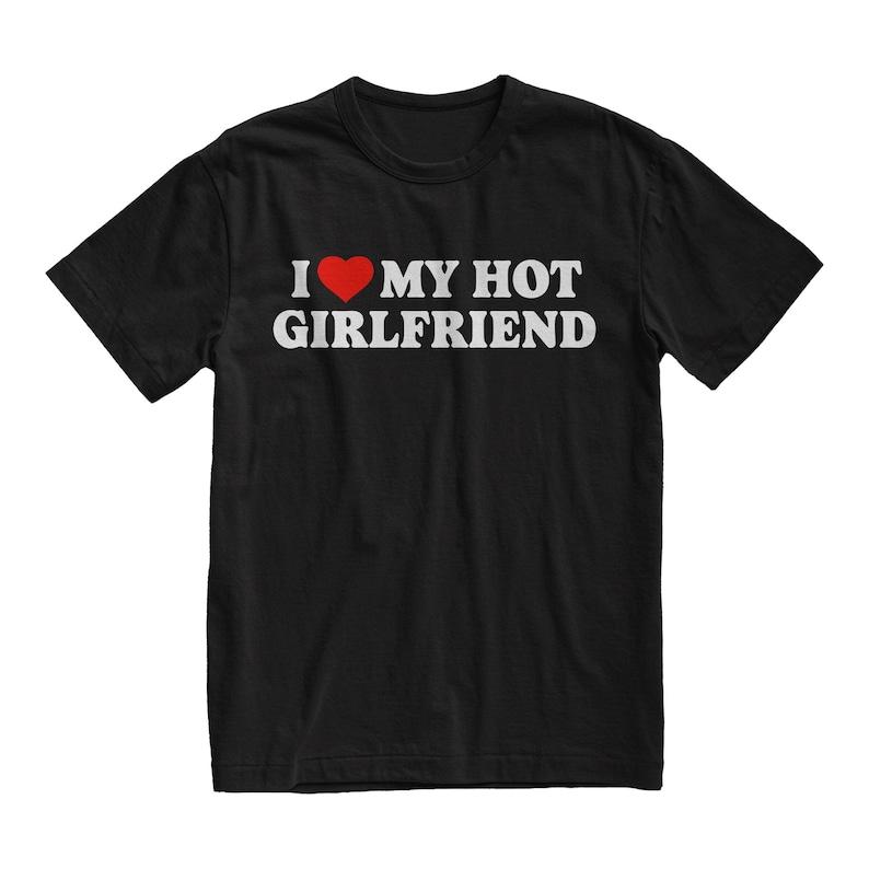 I Love My Hot Girlfriend Tshirt, Matching Couples Shirts, Girlfriend Shirt, Boyfriend Gift, Funny Mens Hoodie, T-shirt and sweater Cotton