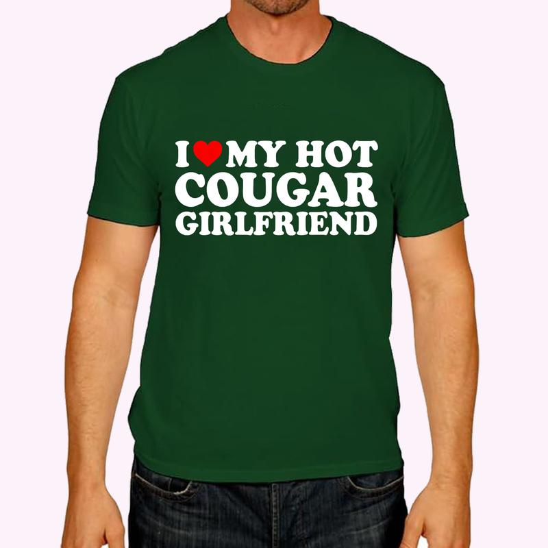 I Love My Hot Cougar Girlfriend GF T-Shirt | Unisex Cotton Tee, Size S-3XL, Menswear Top